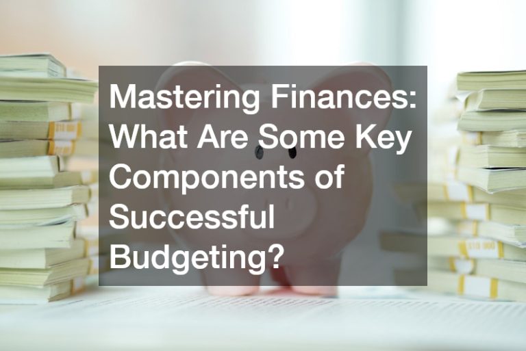 Mastering Finances: What Are Some Key Components of Successful Budgeting?